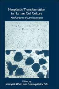 Title: Neoplastic Transformation in Human Cell Culture: Mechanisms of Carcinogenesis, Author: Johng S. Rhim