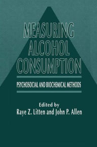 Title: Measuring Alcohol Consumption: Psychosocial and Biochemical Methods / Edition 1, Author: Raye Z. Litten