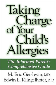 Title: Taking Charge of Your Child's Allergies: The Informed Parent's Comprehensive Guide / Edition 1, Author: M. Eric Gershwin