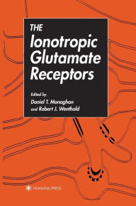 Title: The Ionotropic Glutamate Receptors / Edition 1, Author: Daniel Monaghan