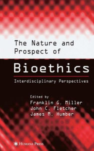 Title: The Nature and Prospect of Bioethics: Interdisciplinary Perspectives / Edition 1, Author: Franklin G. Miller