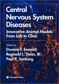 Title: Central Nervous System Diseases: Innovative Animal Models from Lab to Clinic / Edition 1, Author: Dwaine F. Emerich