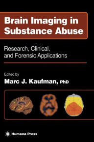 Title: Brain Imaging in Substance Abuse: Research, Clinical, and Forensic Applications / Edition 1, Author: Marc J. Kaufman