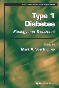 Title: Type 1 Diabetes: Etiology and Treatment / Edition 1, Author: Mark A. Sperling