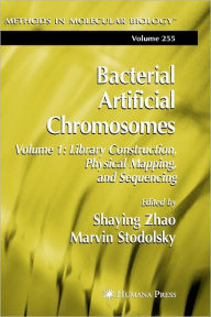 Title: Bacterial Artificial Chromosomes: Volume 1: Library Construction, Physical Mapping, and Sequencing / Edition 1, Author: Shaying Zhao