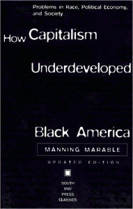 Title: How Capitalism Underdeveloped Black America: Problems in Race, Political Economy, and Society / Edition 2, Author: Manning Marable