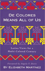 Title: De Colores Means All of Us: Latina Views for a Multi-Colored Century, Author: Elizabeth Martinez