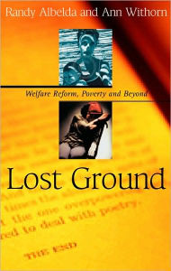 Title: Lost Ground: Welfare Reform, Poverty, and Beyond / Edition 1, Author: Randy Albelda