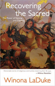 Title: Recovering the Sacred: The Power of Naming and Claiming / Edition 1, Author: Winona LaDuke