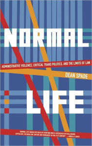 Title: Normal Life: Administrative Violence, Critical Trans Politics, and the Limits of Law, Author: Dean Spade