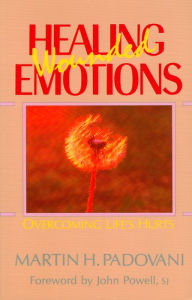 Title: Healing Wounded Emotions: Overcoming Life's Hurts, Author: Martin H. Padovani