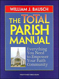 Title: The Total Parish Manual: Everything You Need to Empower Your Faith Community, Author: William J. Bausch