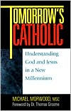 Title: Tomorrow's Catholic: Understanding God and Jesus in a New Millennium, Author: Michael Morwood