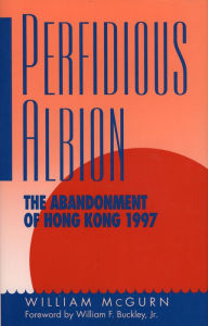 Title: Perfidious Albion: The Abandonment of Hong Kong, Author: William McGurn
