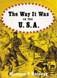 Title: The Way It Was in the U. S. A.: A Pictoral Panorama of America, 1850-1890, Author: Clarence Pearson Hornung