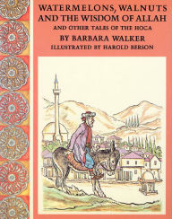 Title: Watermelons, Walnuts, and the Wisdom of Allah: And Other Tales of the Hoca, Author: Barbara K. Walker