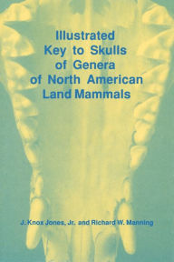 Title: Illustrated Key to Skulls of Genera of North American Land Mammals / Edition 1, Author: J. Knox Jones Jr.