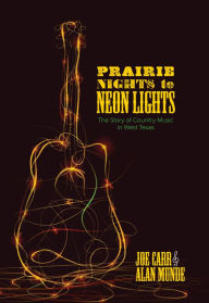 Title: Prairie Nights to Neon Lights: The Story of Country Music in West Texas, Author: Joe Carr