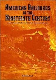 Title: American Railroads of the Nineteenth Century: A Pictorial History in Victorian Wood Engravings, Author: Jim Harter