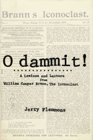 Title: O Dammit!: A Lexicon and a Lecture from William Cowper Brann, the Iconoclast, Author: Jerry Flemmons