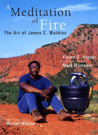 Title: A Meditation of Fire: The Art of James C. Watkins, Author: Kippra D. Hopper