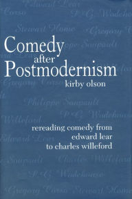 Title: Comedy after Postmodernism: Rereading Comedy from Edward Lear to Charles Willeford, Author: Kirby Olson