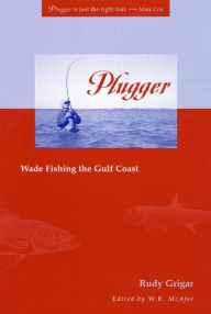 Title: Plugger: Wade Fishing the Gulf Coast, Author: Rudy Grigar