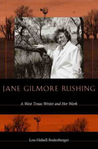 Title: Jane Gilmore Rushing: A West Texas Writer and Her Work, Author: Lou Halsell Rodenberger