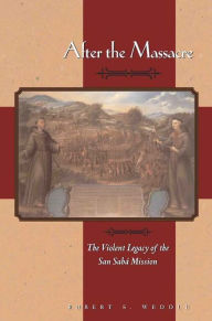 Title: After the Massacre: The Violent Legacy of the San Saba Mission, Author: Robert S. Weddle