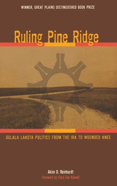 Ruling Pine Ridge: Oglala Lakota Politics from the IRA to Wounded Knee / Edition 1