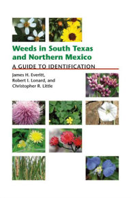 Title: Weeds in South Texas and Northern Mexico: A Guide to Identification, Author: James H. Everitt