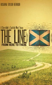 Title: The Line from Here to There: A Storyteller's Scottish West Texas, Author: Rosanna Taylor Herndon