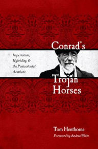Title: Conrad's Trojan Horses: Imperialism, Hybridity, and the Postcolonial Aesthetic, Author: Tom Henthorne