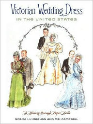 Title: Victorian Wedding Dress in the United States: A History through Paper Dolls, Author: Norma Lu Meehan