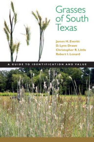 Title: Grasses of South Texas: A Guide to Identification and Value / Edition 1, Author: James H. Everitt