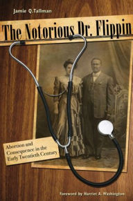 Title: The Notorious Dr. Flippin: Abortion and Consequence in the Early Twentieth Century, Author: Jamie Q. Tallman