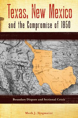 Texas, New Mexico, and the Compromise of 1850: Boundary Dispute and Sectional Crisis
