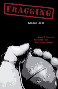 Title: Fragging: Why U.S. Soldiers Assaulted Their Officers in Vietnam, Author: George Lepre