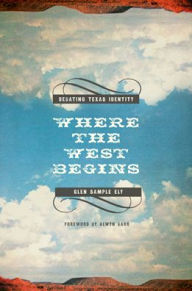 Title: Where the West Begins: Debating Texas Identity, Author: Glen Sample Ely