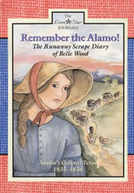 Title: Remember the Alamo!: The Runaway Scrape Diary of Belle Wood, Austin's Colony, 1835-1836, Author: Lisa Waller Rogers