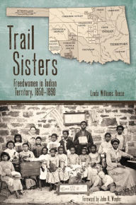 Title: Trail Sisters: Freedwomen in Indian Territory, 1850-1890, Author: Linda Williams Reese