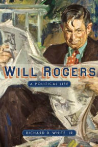 Title: Will Rogers: A Political Life, Author: Richard D. White Jr.