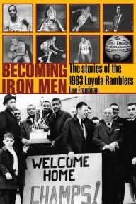 Title: Becoming Iron Men: The Story of the 1963 Loyola Ramblers, Author: Lew Freedman