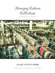 Title: Managing Costume Collections: An Essential Primer, Author: Louise Coffey-Webb