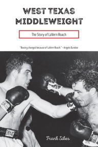 Title: West Texas Middleweight: The Story of LaVern Roach, Author: Frank Sikes
