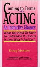 Title: Coming to Terms with Acting: An Instructive Glossary: What You Need to Know to Understand It, Discuss It, Deal with It, and Do It / Edition 1, Author: Doug Moston
