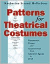 Title: Patterns for Theatrical Costumes: Garments, Trims, and Accessories from Ancient Egypt to 1915 / Edition 2, Author: Katherine Strand Holkeboer