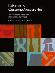 Title: Patterns for Costume Accessories, Author: Arnold S. Levine