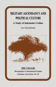 Title: Military Ascendancy and Political Culture: A Study of Indonesia's Golkar, Author: Leo Suryadinata