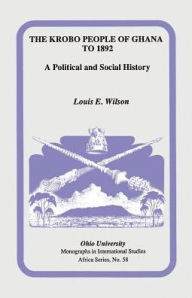 Title: The Krobo People of Ghana to 1892: A Political and Social History, Author: Louis E. Wilson